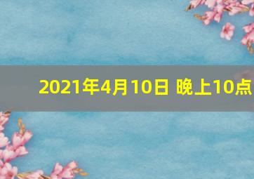 2021年4月10日 晚上10点